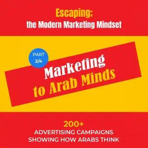 Marketing to Arab Minds (P2/4): 200+ Advertising Campaigns Showing How Arabs Think (Escaping; The MMM (Modern Marketing Mindset) Book 2)