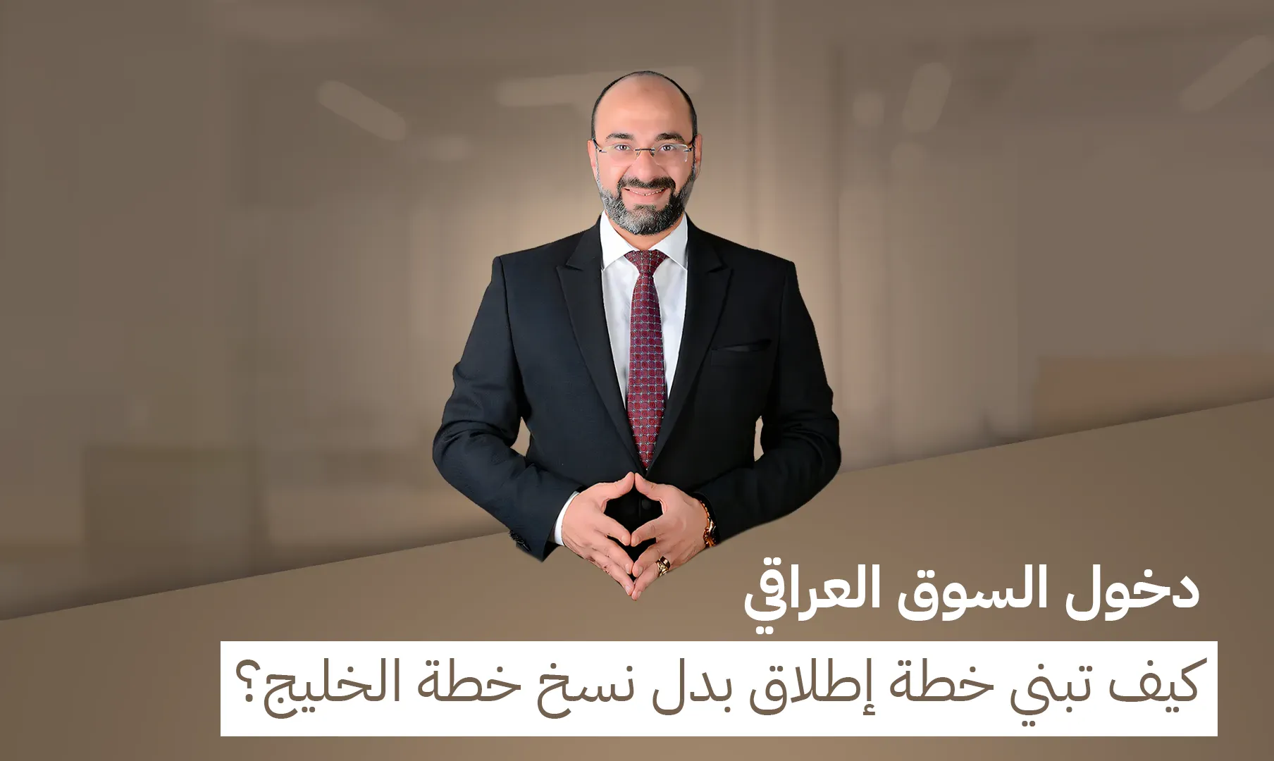 دخول السوق العراقي: كيف تبني خطة إطلاق بدل نسخ خطة الخليج؟ دخول السوق العراقي: كيف تبني خطة إطلاق بدل نسخ خطة الخليج؟